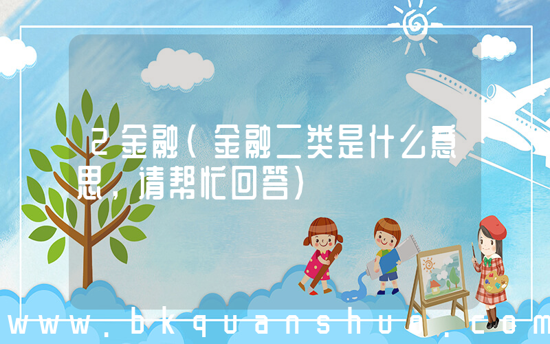 2金融(金融二类是什么意思，请帮忙回答)
