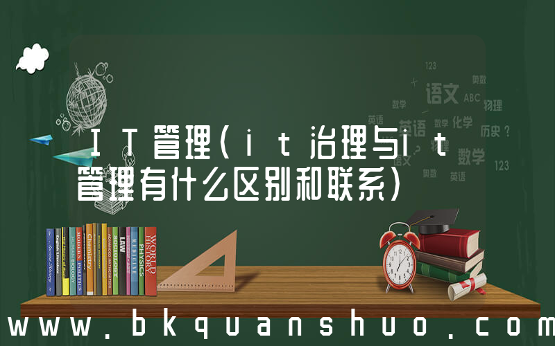 IT管理(it治理与it管理有什么区别和联系)