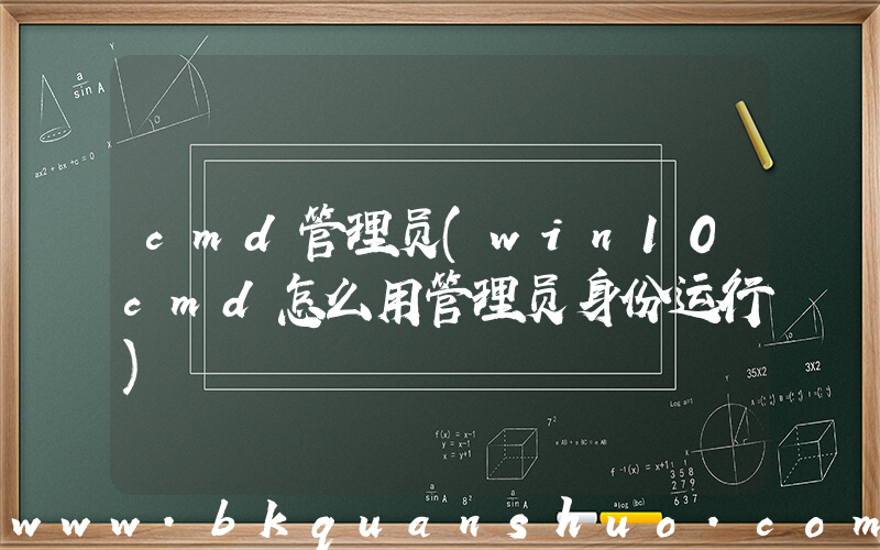cmd管理员(win10cmd怎么用管理员身份运行)