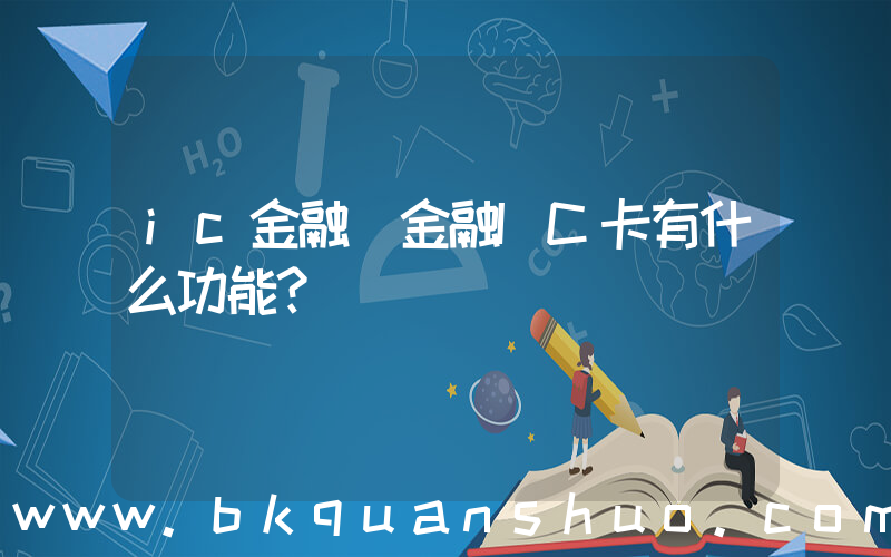 ic金融(金融IC卡有什么功能？)