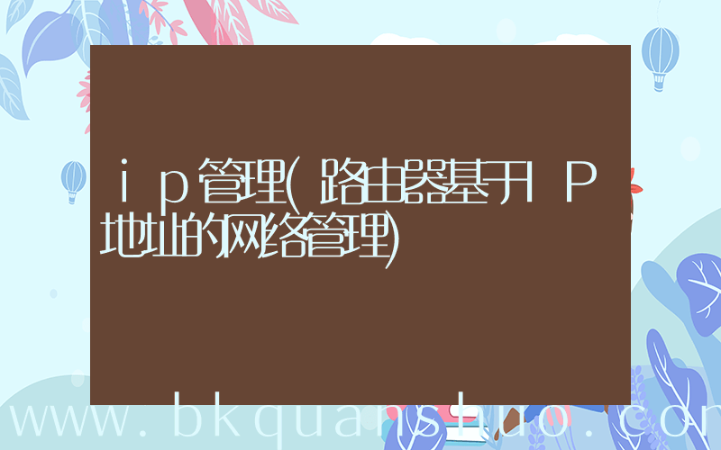 ip管理(路由器基于IP地址的网络管理)