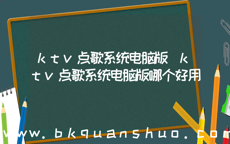 ktv点歌系统电脑版(ktv点歌系统电脑版哪个好用)