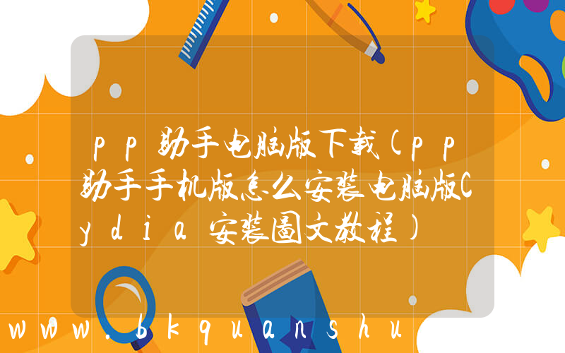 pp助手电脑版下载(pp助手手机版怎么安装电脑版Cydia安装图文教程)