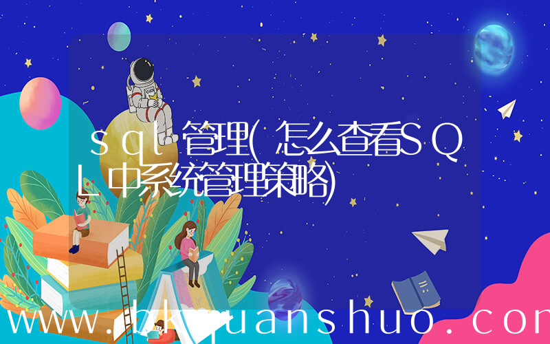 sql管理(怎么查看SQL中系统管理策略)