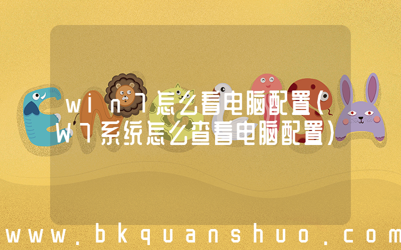 win7怎么看电脑配置(W7系统怎么查看电脑配置)