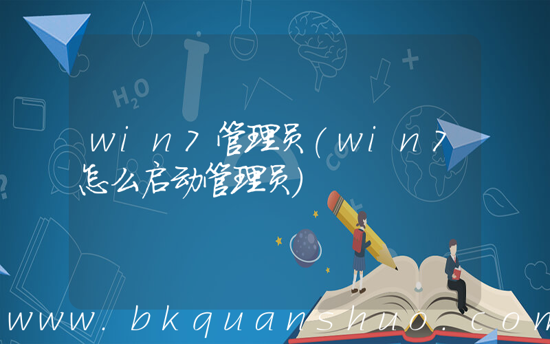win7管理员(win7怎么启动管理员)