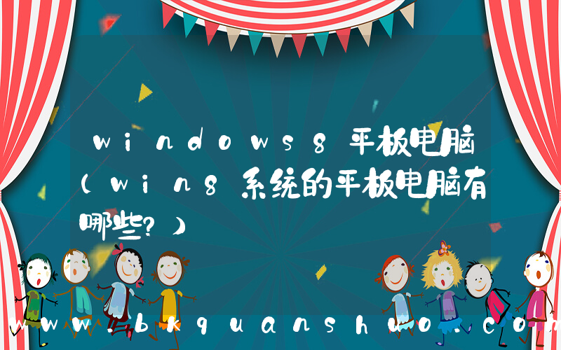 windows8平板电脑(win8系统的平板电脑有哪些？)