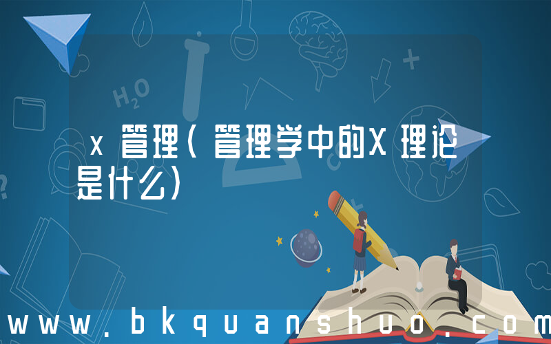 x管理(管理学中的X理论是什么)