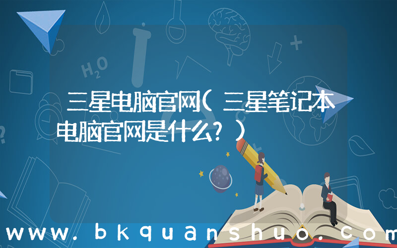 三星电脑官网(三星笔记本电脑官网是什么？)