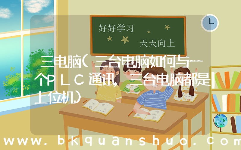 三电脑(三台电脑如何与一个PLC通讯,三台电脑都是上位机)