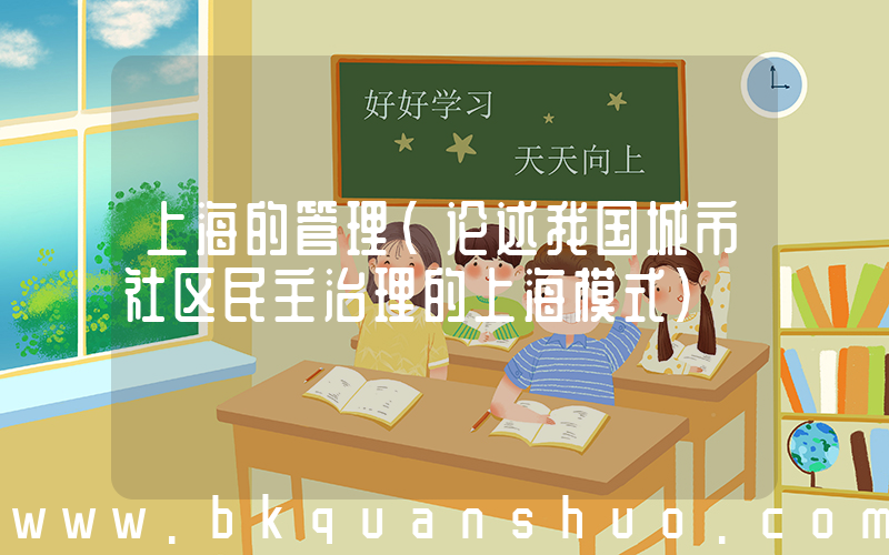 上海的管理(论述我国城市社区民主治理的上海模式)