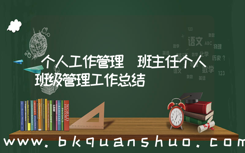 个人工作管理(班主任个人班级管理工作总结)
