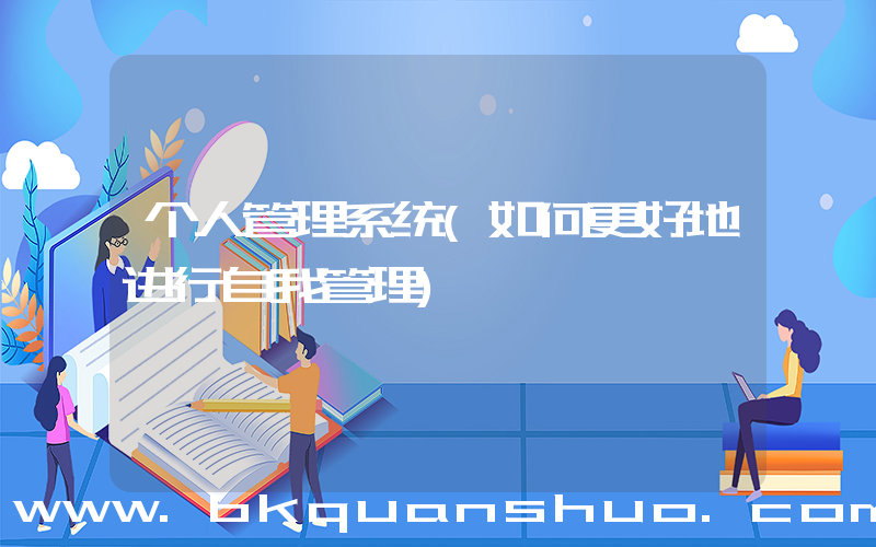 个人管理系统(如何更好地进行自我管理)