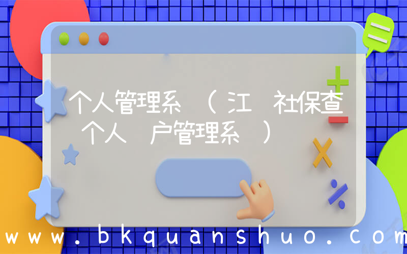 个人管理系统(江门社保查询个人账户管理系统)