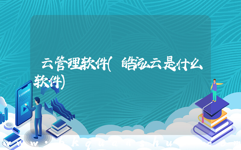 云管理软件(皓泓云是什么软件)