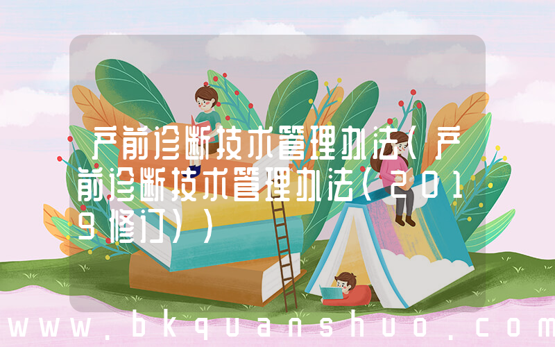 产前诊断技术管理办法(产前诊断技术管理办法(2019修订))