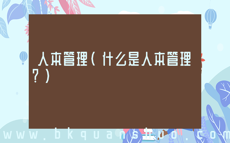 人本管理(什么是人本管理？)