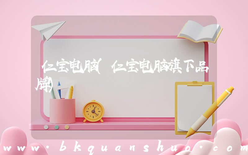 仁宝电脑(仁宝电脑旗下品牌)