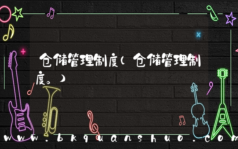 仓储管理制度(仓储管理制度。)