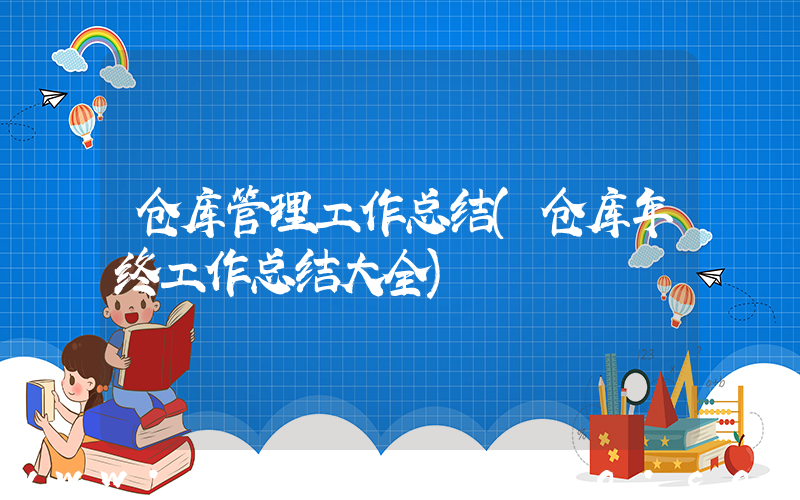 仓库管理工作总结(仓库年终工作总结大全)