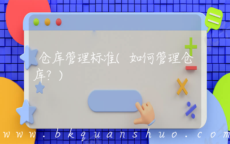 仓库管理标准(如何管理仓库？)