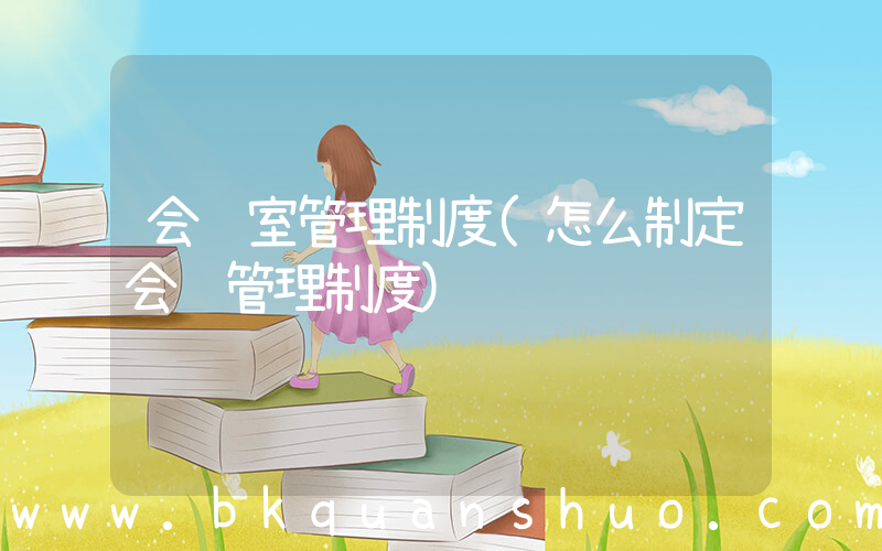会议室管理制度(怎么制定会议管理制度)