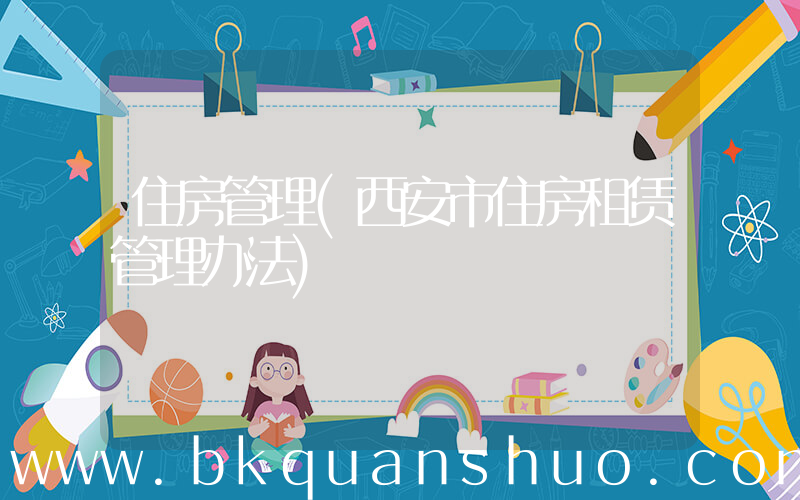 住房管理(西安市住房租赁管理办法)