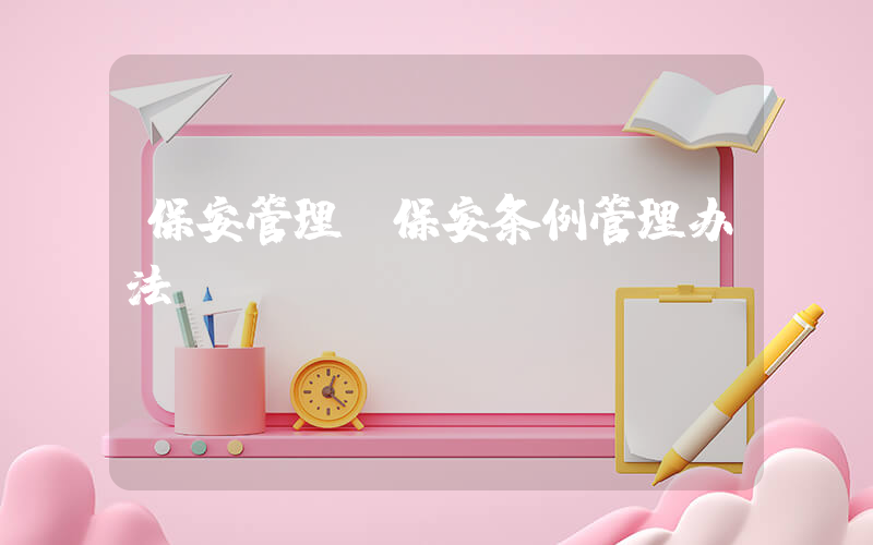 保安管理(保安条例管理办法)