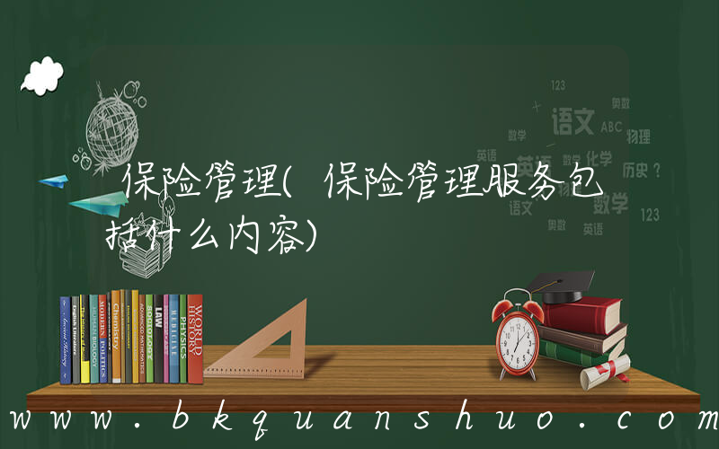 保险管理(保险管理服务包括什么内容)
