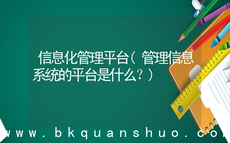 信息化管理平台(管理信息系统的平台是什么？)
