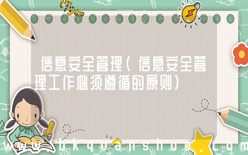信息安全管理(信息安全管理工作必须遵循的原则)