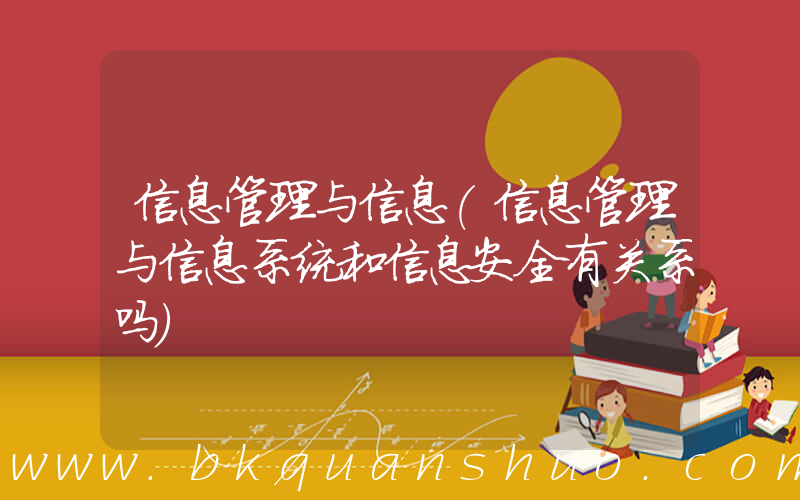 信息管理与信息(信息管理与信息系统和信息安全有关系吗)