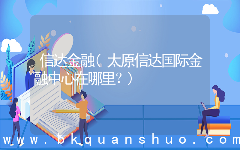 信达金融(太原信达国际金融中心在哪里？)