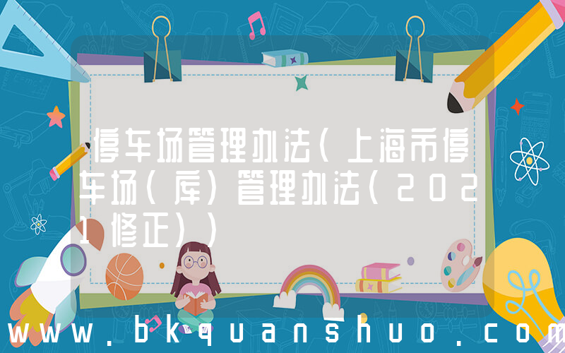 停车场管理办法(上海市停车场(库)管理办法(2021修正))