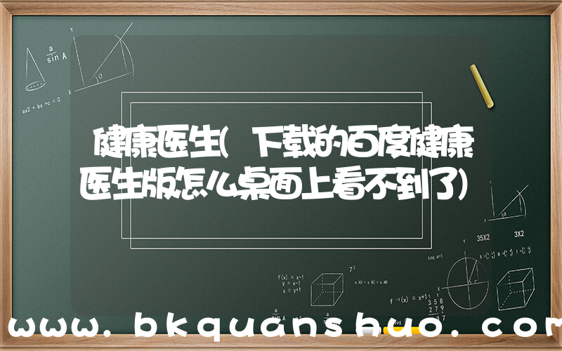 健康医生(下载的百度健康医生版怎么桌面上看不到了)