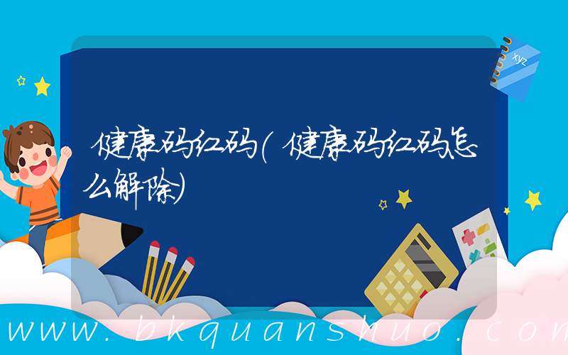 健康码红码(健康码红码怎么解除)
