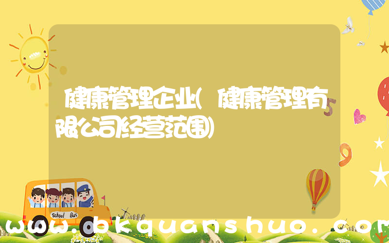 健康管理企业(健康管理有限公司经营范围)