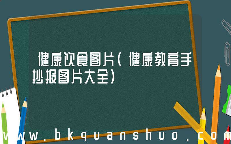健康饮食图片(健康教育手抄报图片大全)