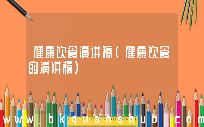 健康饮食演讲稿(健康饮食的演讲稿)