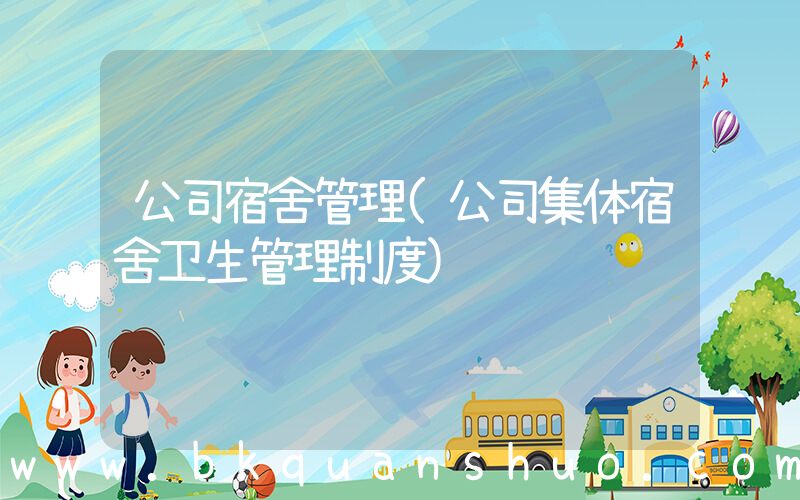 公司宿舍管理(公司集体宿舍卫生管理制度)
