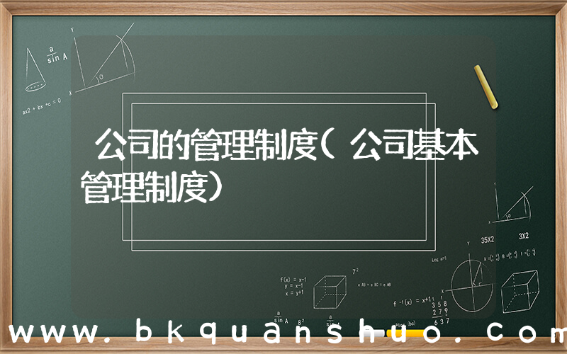 公司的管理制度(公司基本管理制度)