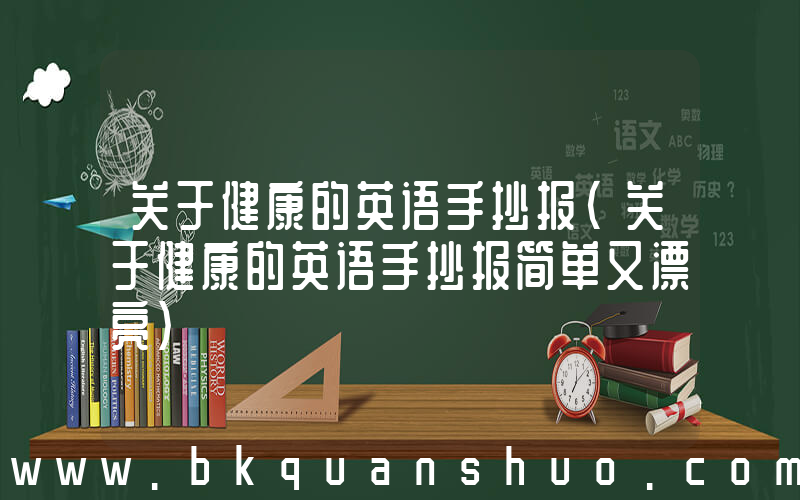 关于健康的英语手抄报(关于健康的英语手抄报简单又漂亮)