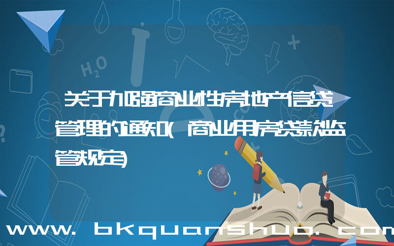 关于加强商业性房地产信贷管理的通知(商业用房贷款监管规定)