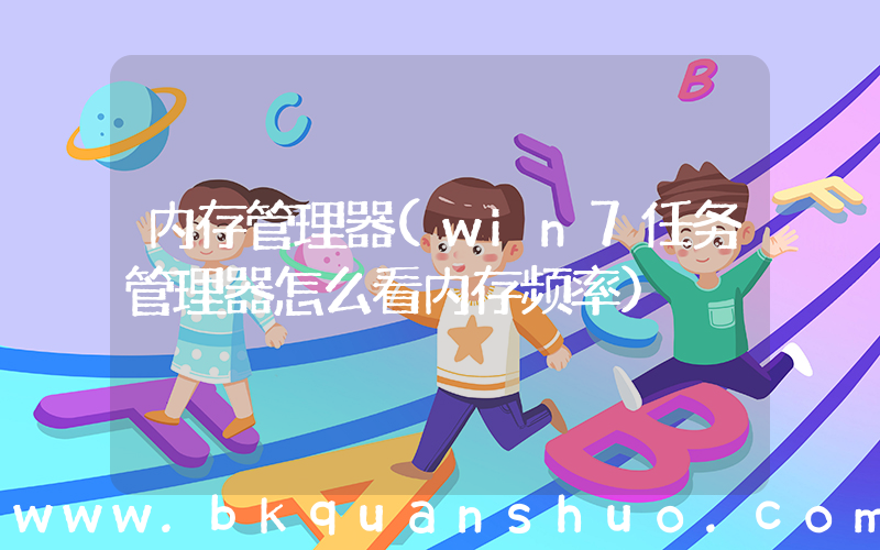 内存管理器(win7任务管理器怎么看内存频率)