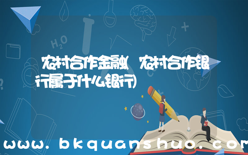 农村合作金融(农村合作银行属于什么银行)