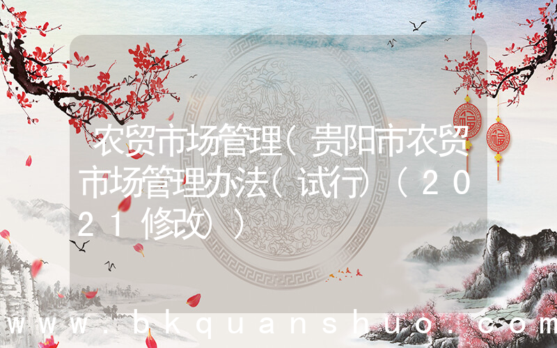 农贸市场管理(贵阳市农贸市场管理办法(试行)(2021修改))