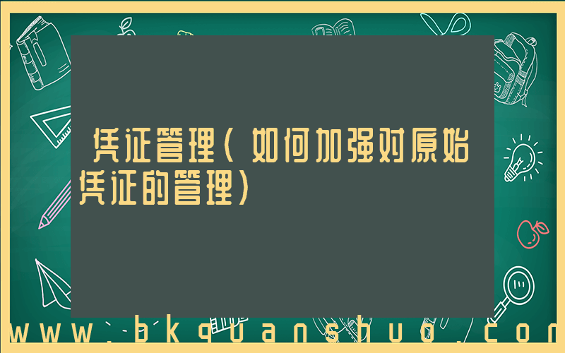 凭证管理(如何加强对原始凭证的管理)