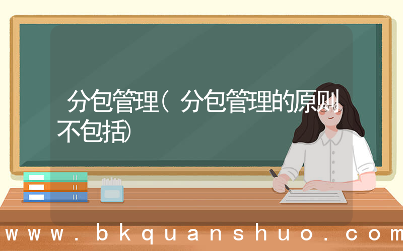 分包管理(分包管理的原则不包括)