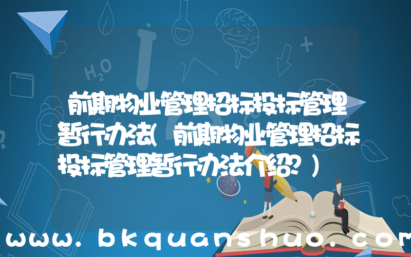 前期物业管理招标投标管理暂行办法(前期物业管理招标投标管理暂行办法介绍？)