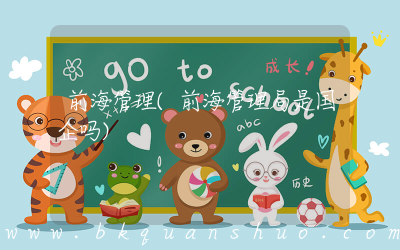 前海管理(前海管理局是国企吗)